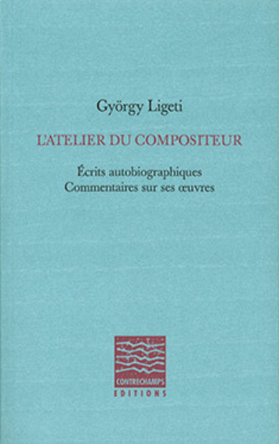 Györgi Ligeti, L'atelier du compositeur : Ecrits autobiographiques - Commentaires sur ses œuvres